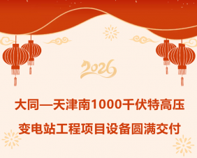 大同--天津南1000千伏特高压变电站工程项目设备圆满交付